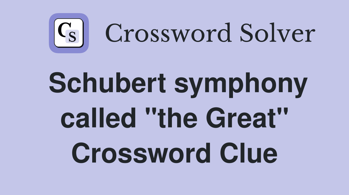 Schubert symphony called "the Great" Crossword Clue
