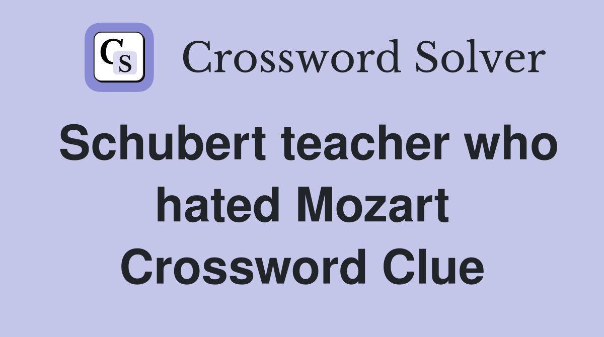 Schubert teacher who hated Mozart Crossword Clue
