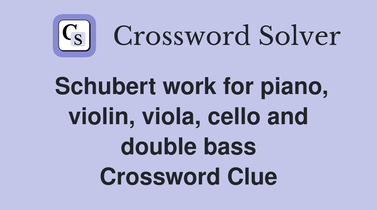 Schubert work for piano, violin, viola, cello and double bass Crossword Clue