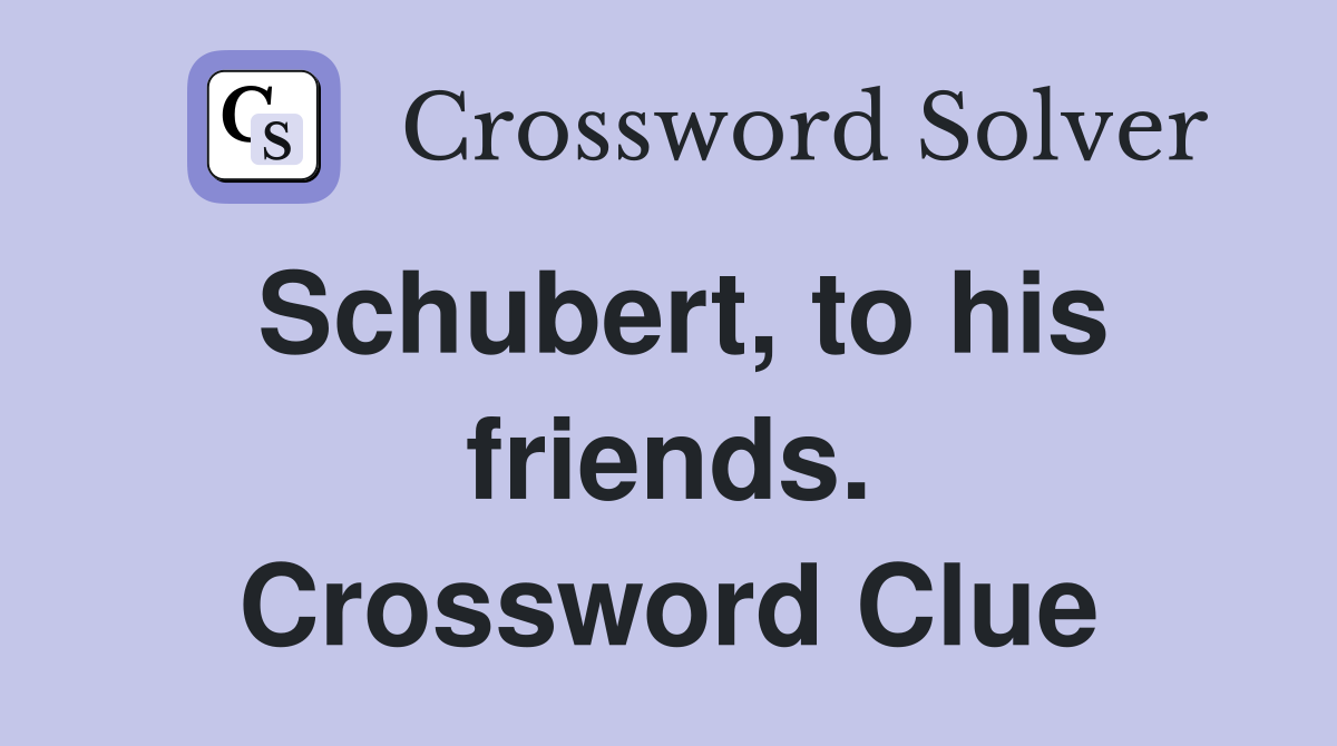 Schubert, to his friends. Crossword Clue