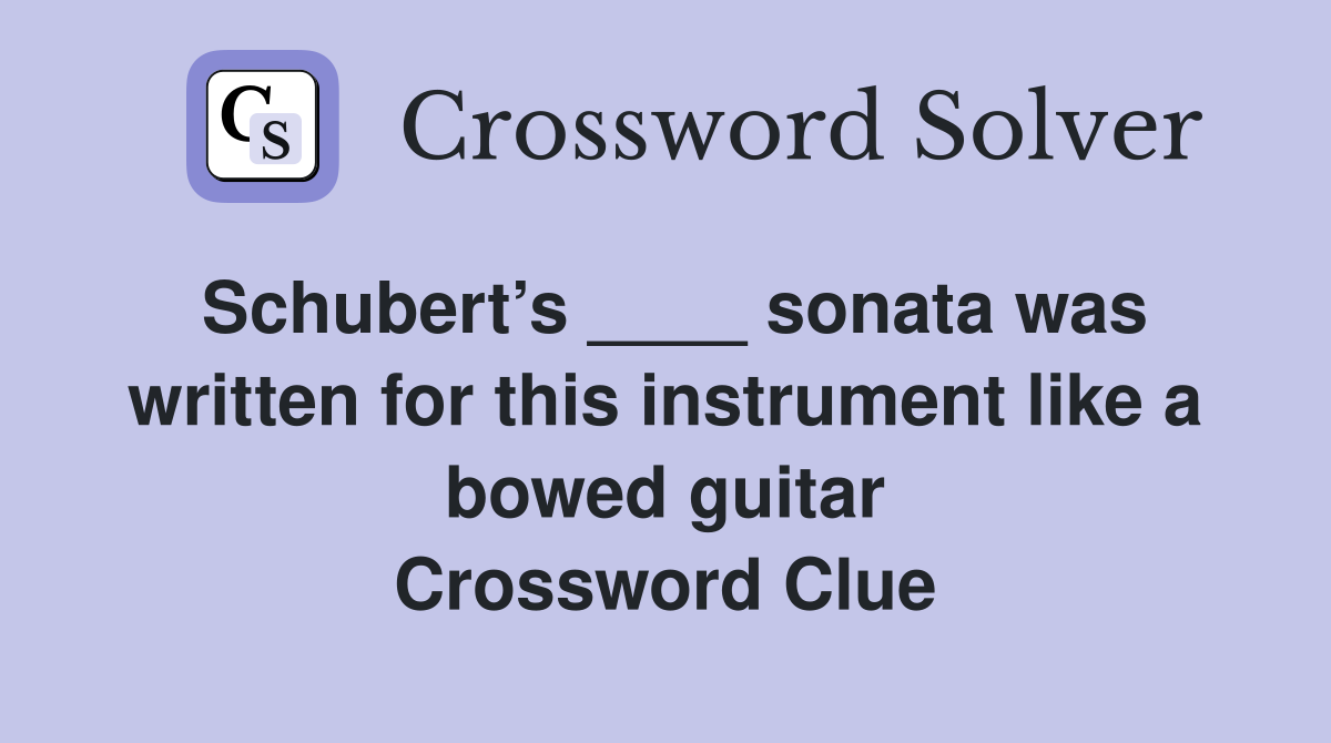 Schubert’s ____ sonata was written for this instrument like a bowed guitar Crossword Clue