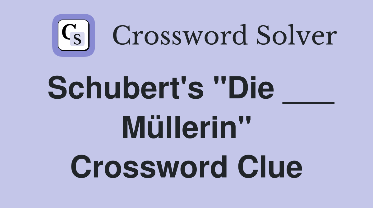Schubert's "Die ___ Müllerin" Crossword Clue