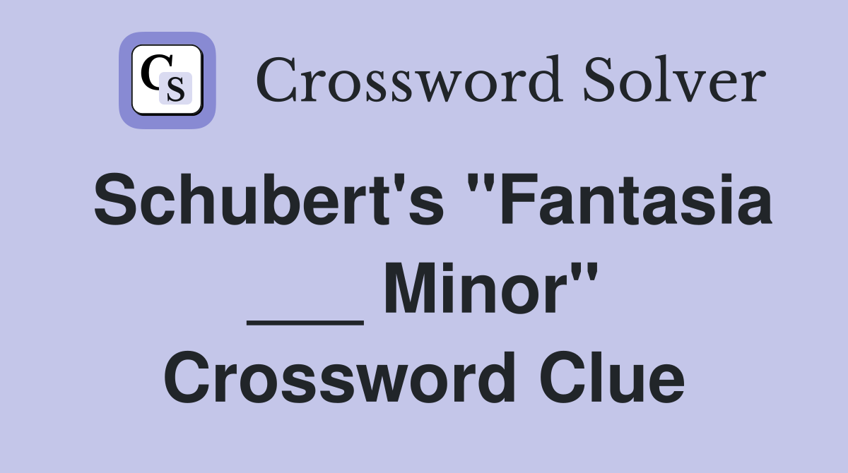 Schubert's "Fantasia ___ Minor" Crossword Clue