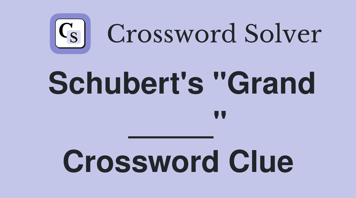 Schubert's "Grand _____" Crossword Clue