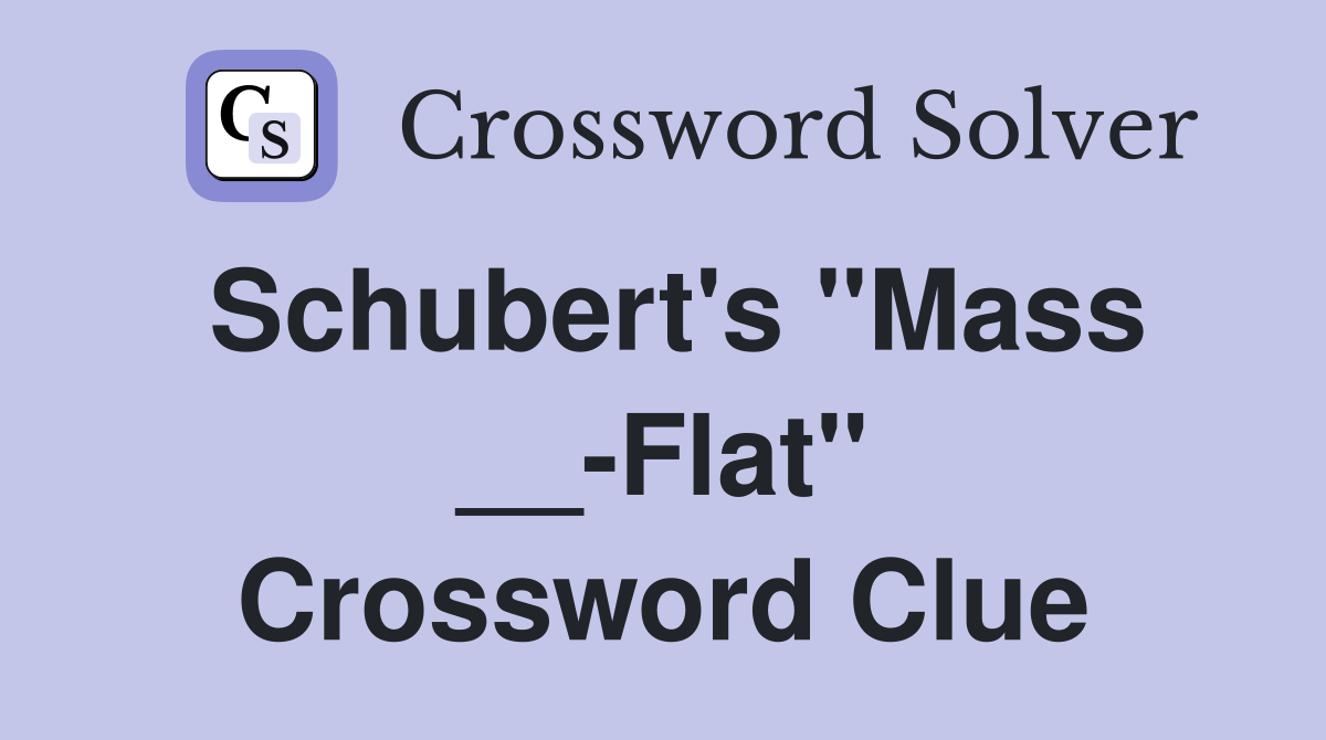 Schubert's "Mass __-Flat" Crossword Clue