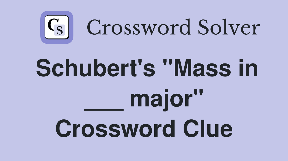 Schubert's "Mass in ___ major" Crossword Clue