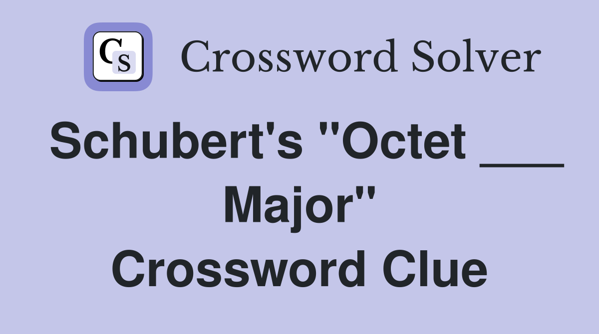 Schubert's "Octet ___ Major" Crossword Clue