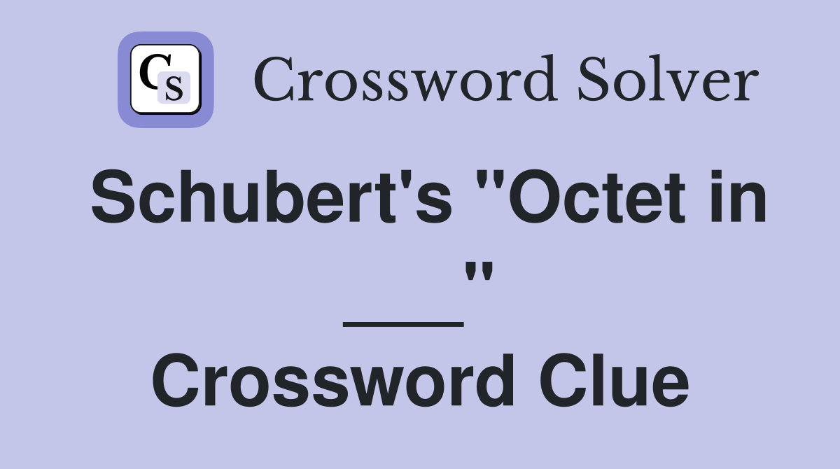 Schubert's "Octet in ___" Crossword Clue