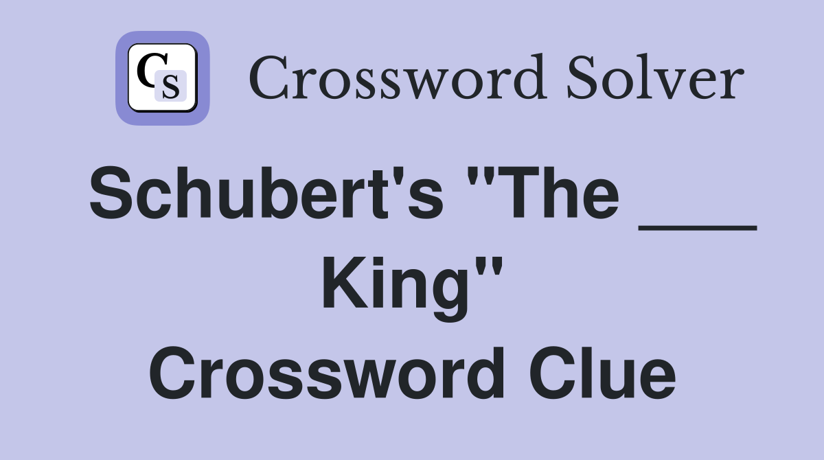 Schubert's "The ___ King" Crossword Clue