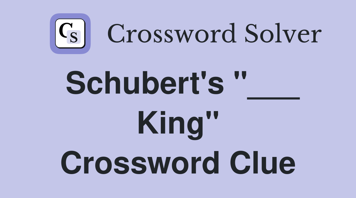 Schubert's "___ King" Crossword Clue