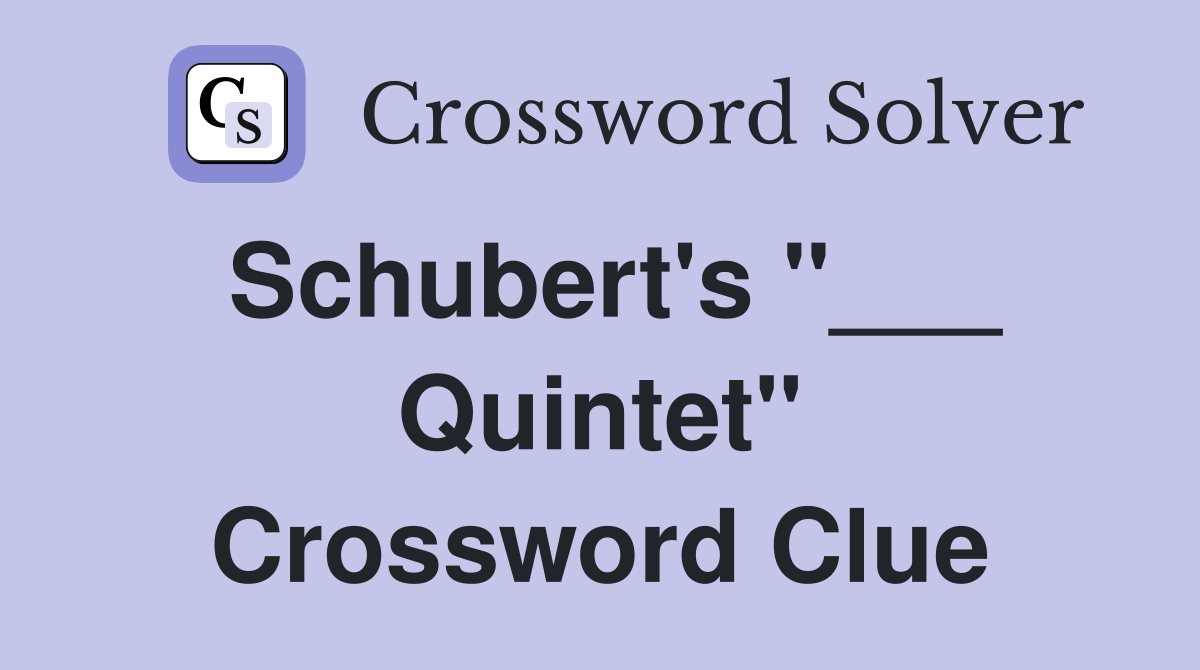 Schubert's "___ Quintet" Crossword Clue