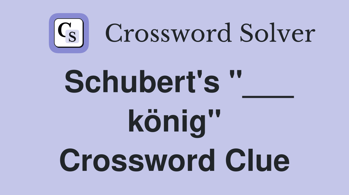 Schubert's "___ könig" Crossword Clue