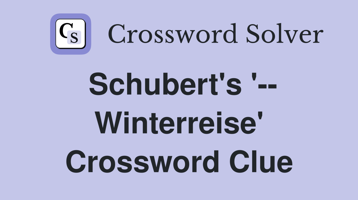 Schubert's '-- Winterreise' Crossword Clue