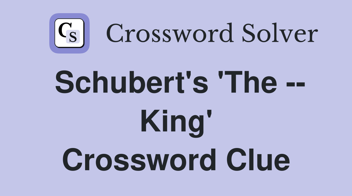 Schubert's 'The -- King' Crossword Clue