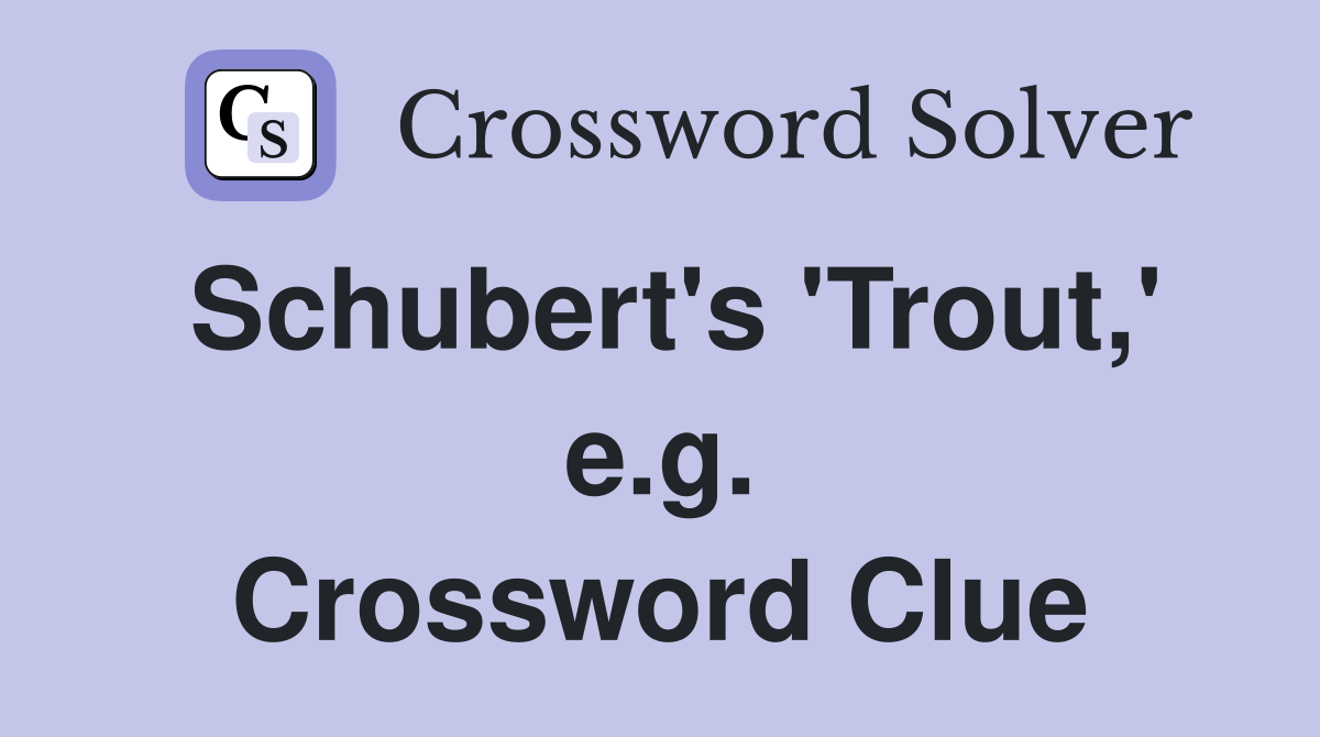 Schubert's 'Trout,' e.g. Crossword Clue