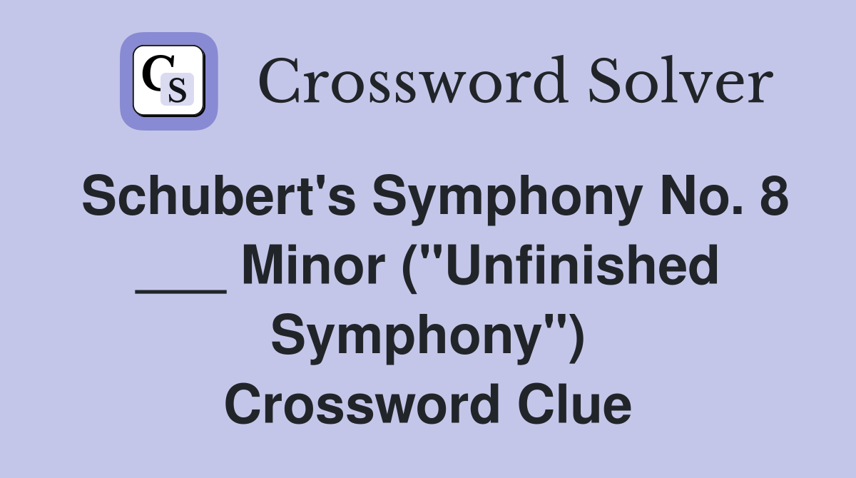 Schubert's Symphony No. 8 ___ Minor ("Unfinished Symphony") Crossword Clue