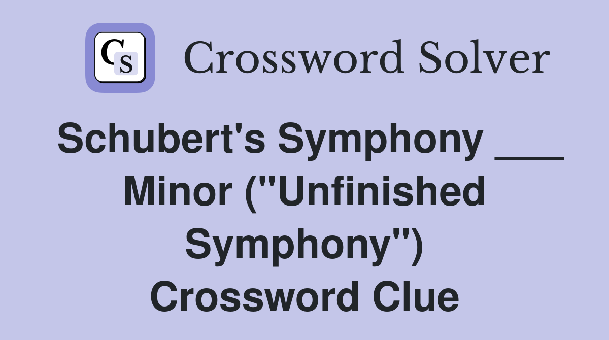 Schubert's Symphony ___ Minor ("Unfinished Symphony") Crossword Clue