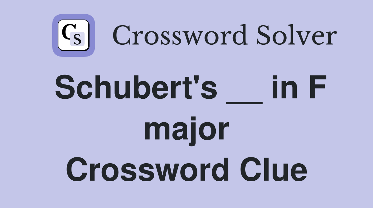 Schubert's __ in F major Crossword Clue