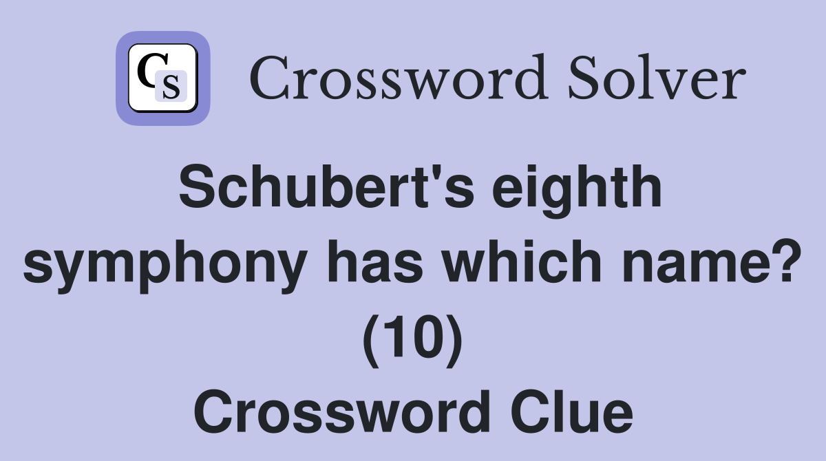 Schubert's eighth symphony has which name? (10) Crossword Clue