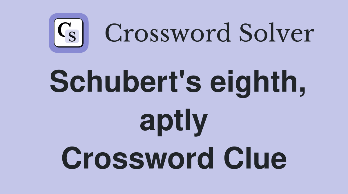 Schubert's eighth, aptly Crossword Clue