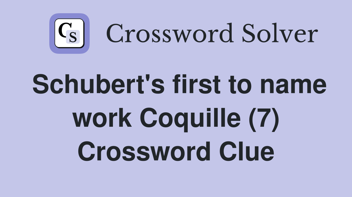 Schubert's first to name work Coquille (7) Crossword Clue