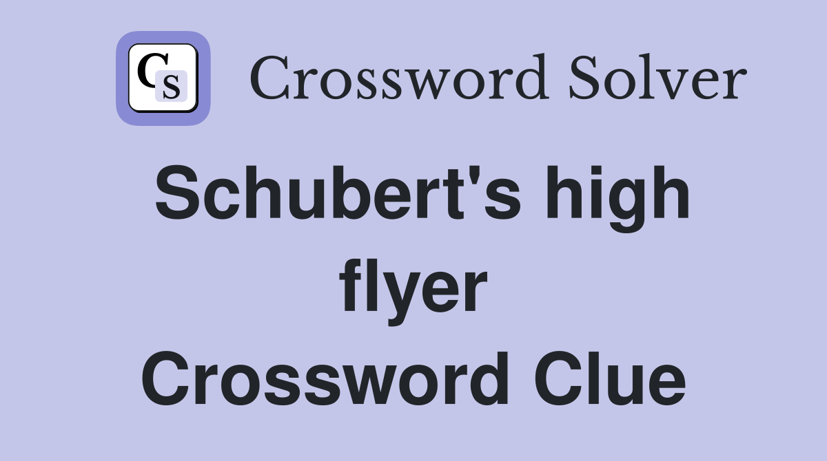 Schubert's high flyer Crossword Clue