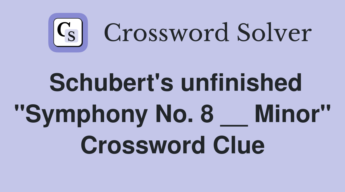 Schubert's unfinished "Symphony No. 8 __ Minor" Crossword Clue