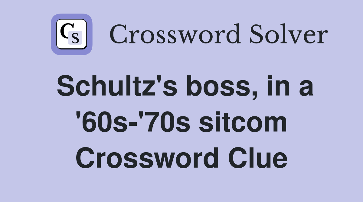 Schultz's boss, in a '60s-'70s sitcom Crossword Clue