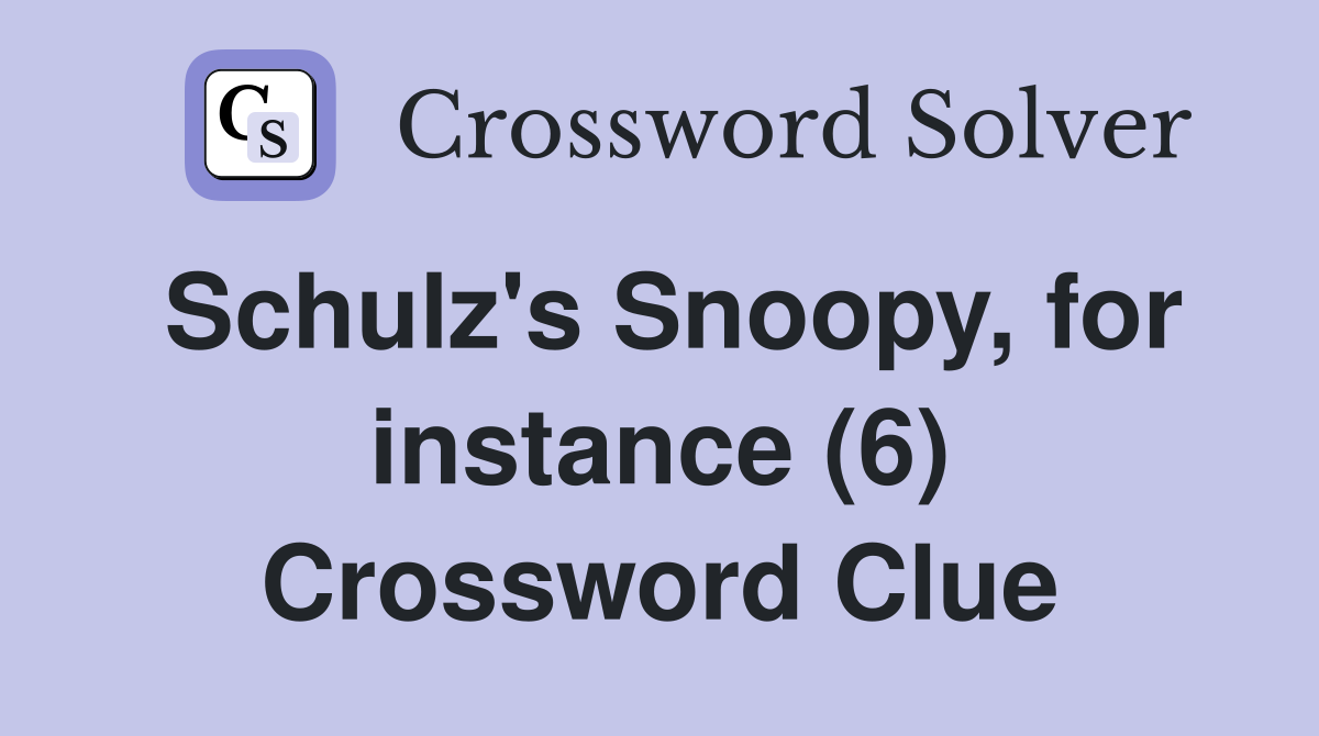 Schulz's Snoopy, for instance (6) Crossword Clue