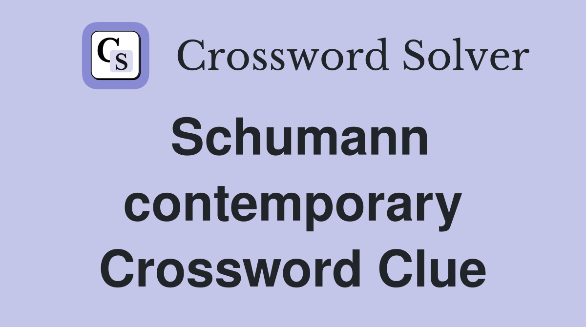 Schumann contemporary Crossword Clue