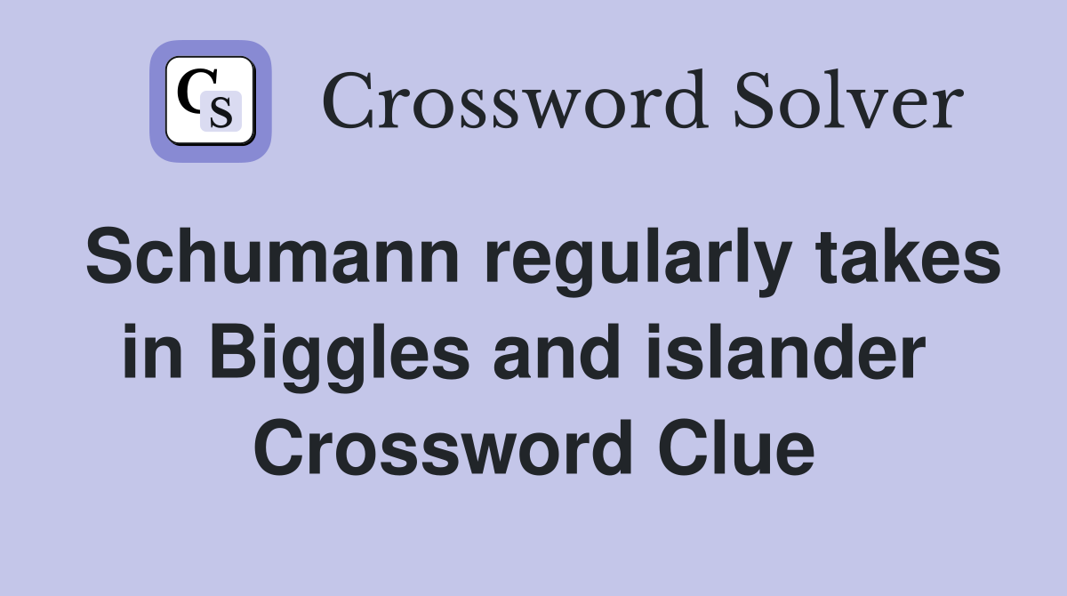 Schumann regularly takes in Biggles and islander  Crossword Clue