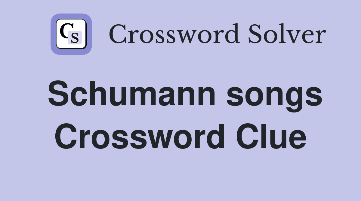 Schumann songs Crossword Clue