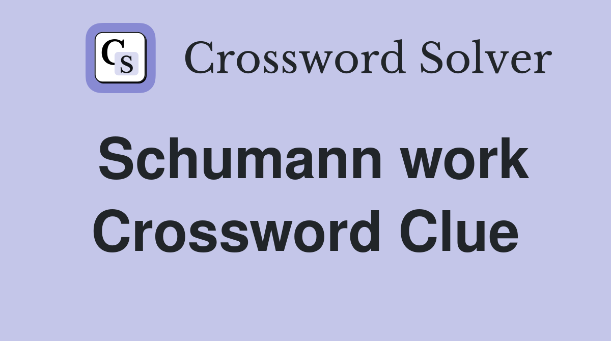 Schumann work Crossword Clue