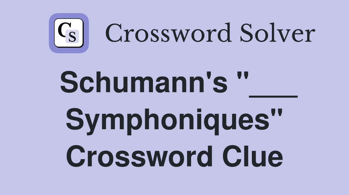 Schumann's "___ Symphoniques" Crossword Clue