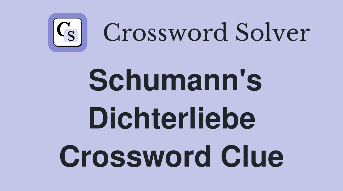 Schumann's Dichterliebe Crossword Clue
