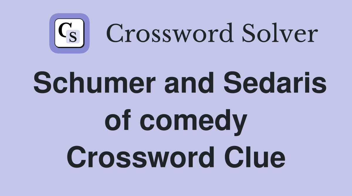 Schumer and Sedaris of comedy Crossword Clue