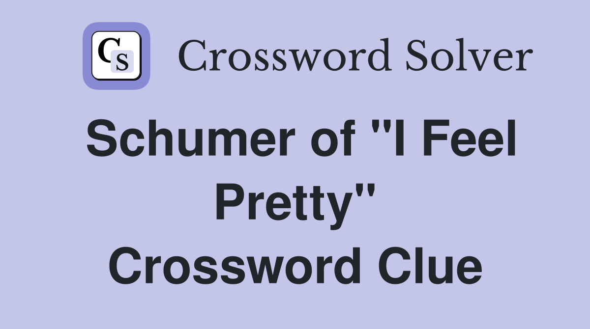Schumer of "I Feel Pretty" Crossword Clue