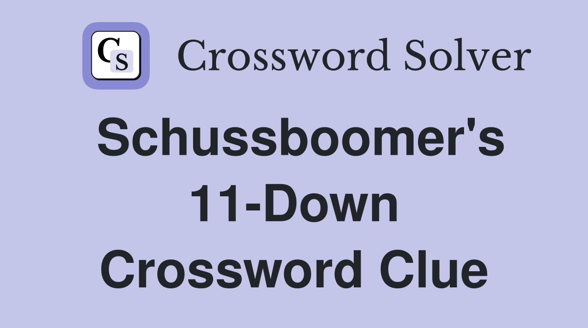 Schussboomer's 11-Down Crossword Clue