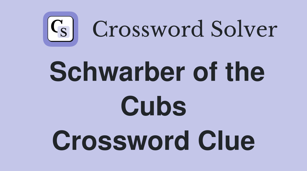 Schwarber of the Cubs Crossword Clue