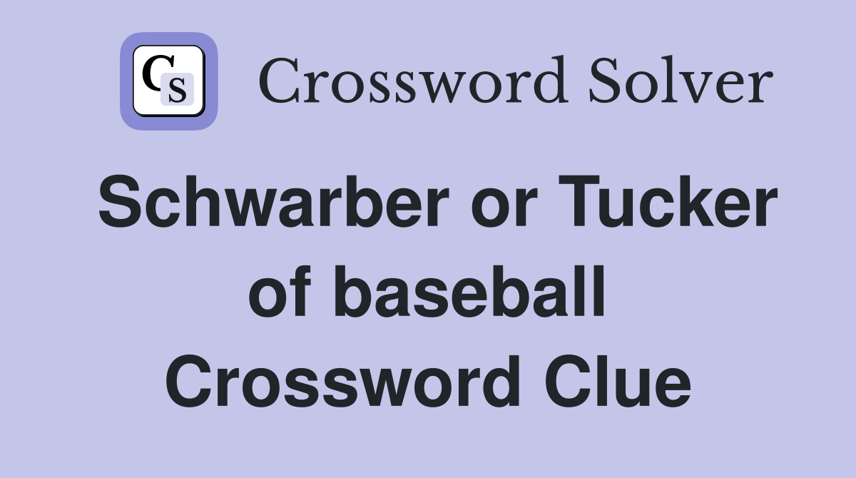 Schwarber or Tucker of baseball Crossword Clue