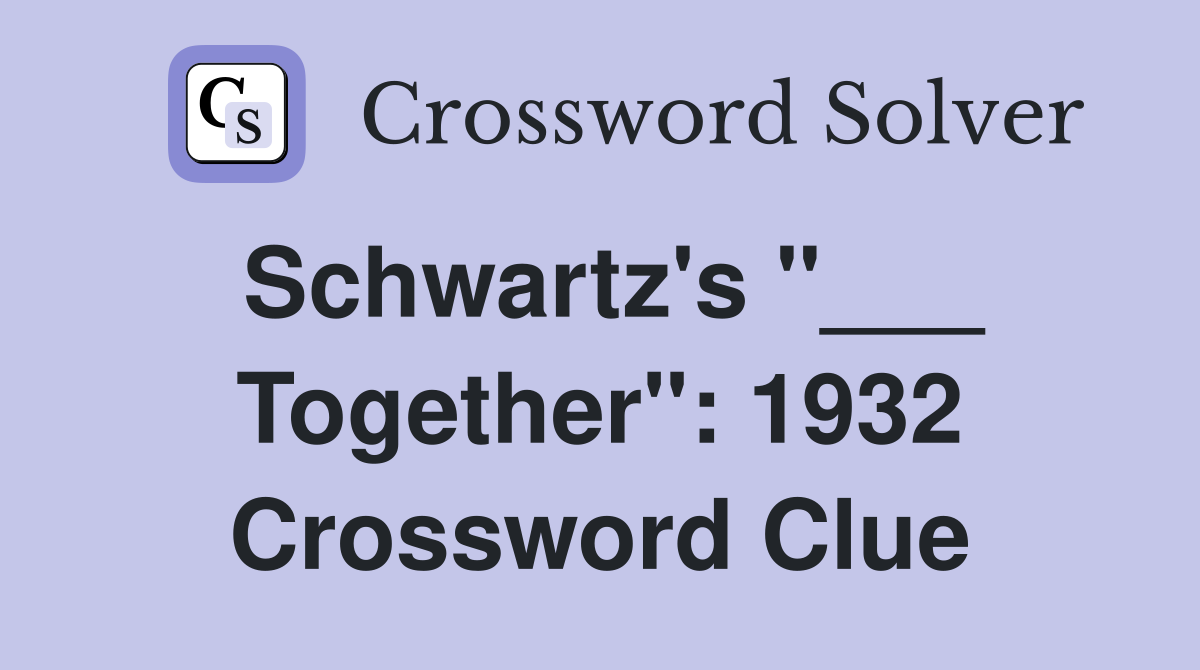 Schwartz's "___ Together": 1932 Crossword Clue