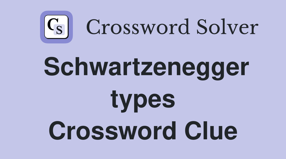 Schwartzenegger types Crossword Clue