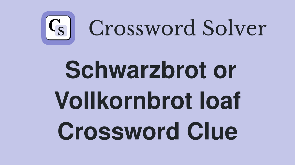 Schwarzbrot or Vollkornbrot loaf Crossword Clue