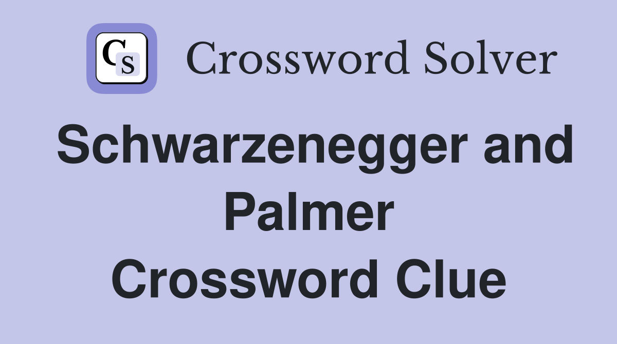 Schwarzenegger and Palmer Crossword Clue