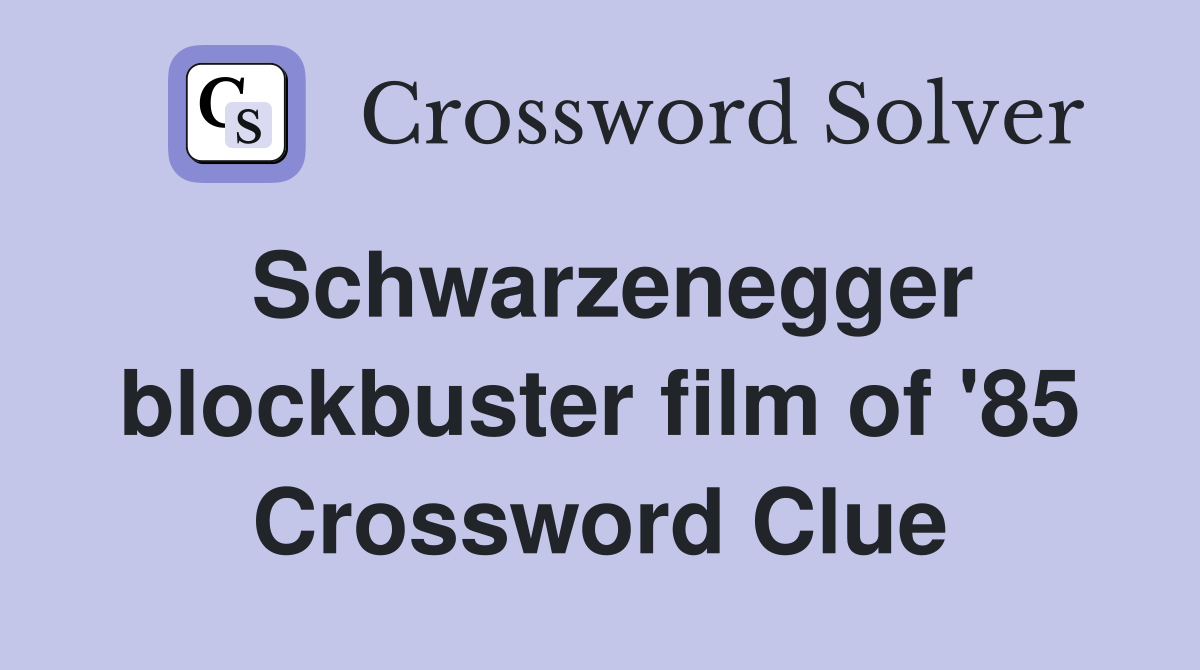 Schwarzenegger blockbuster film of '85 Crossword Clue