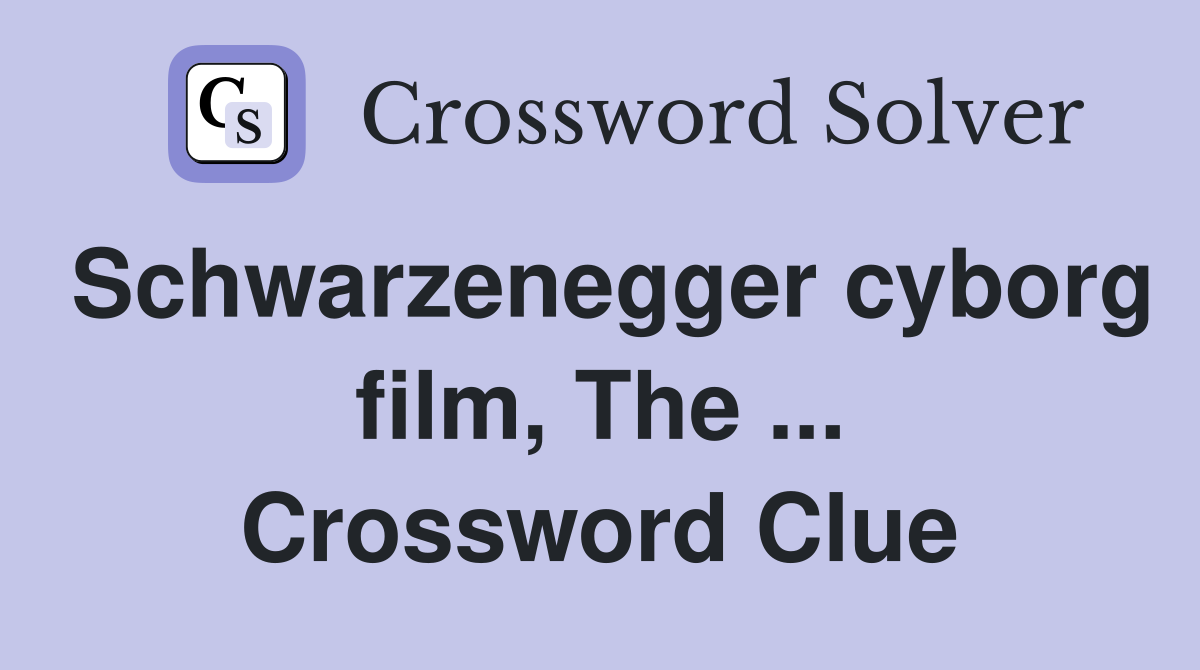 Schwarzenegger cyborg film, The ... Crossword Clue