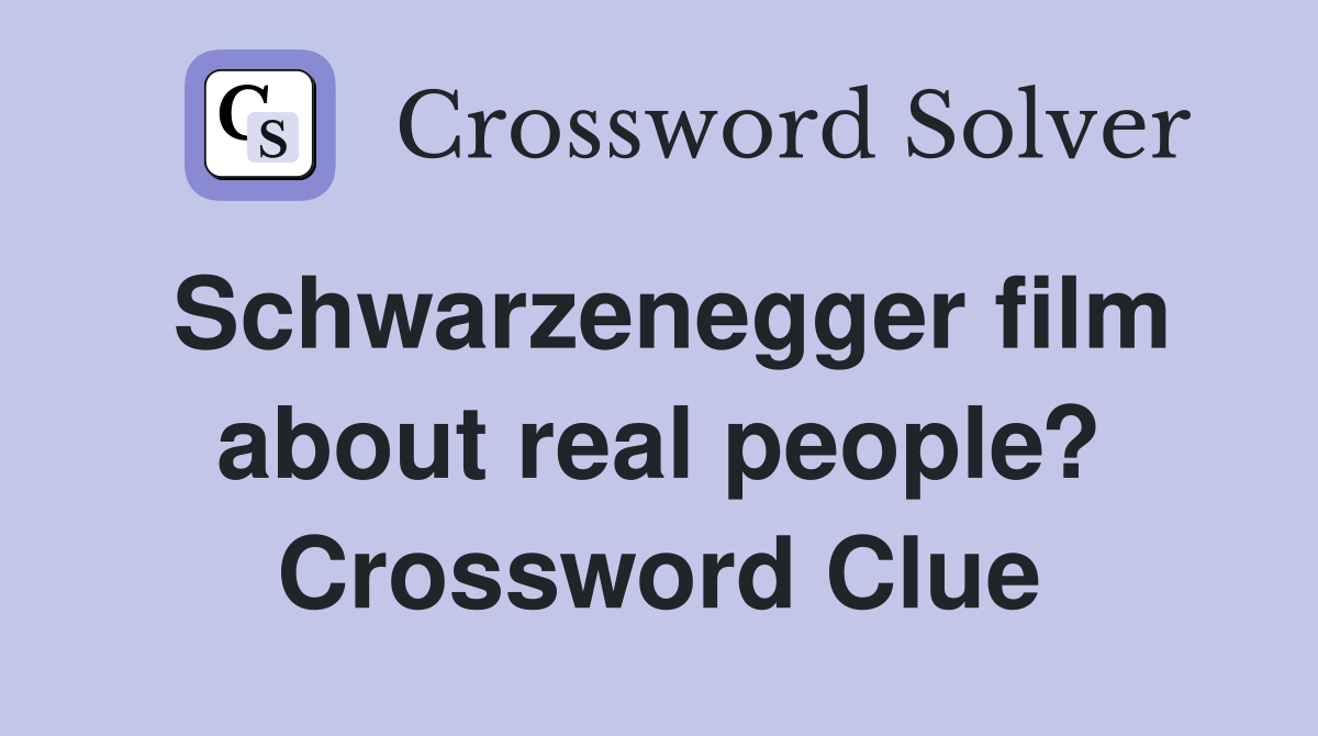 Schwarzenegger film about real people? Crossword Clue