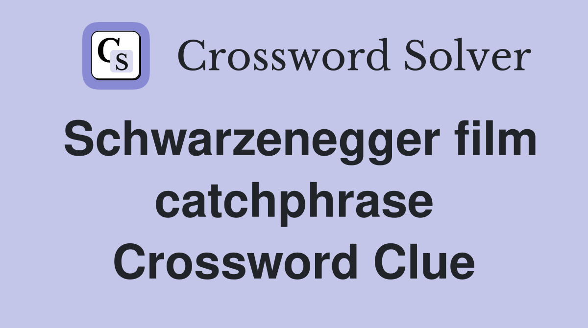 Schwarzenegger film catchphrase Crossword Clue
