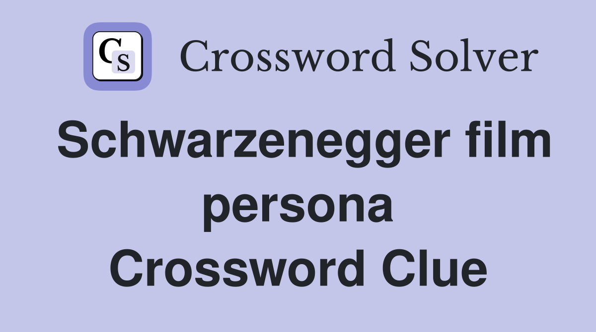 Schwarzenegger film persona Crossword Clue