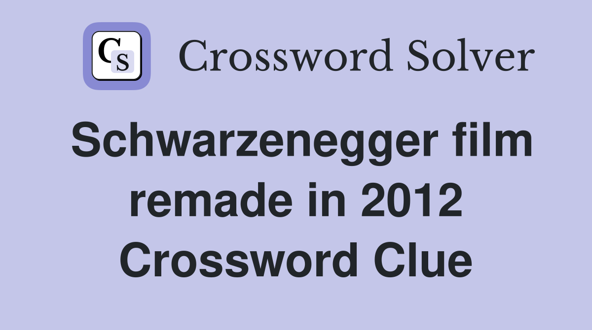 Schwarzenegger film remade in 2012 Crossword Clue